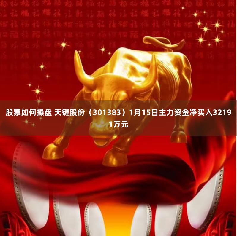 股票如何操盘 天键股份（301383）1月15日主力资金净买入32191万元